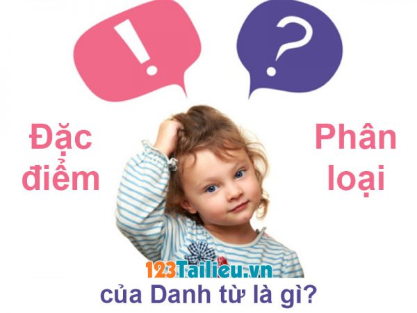 Danh từ là gì? Đặc điểm của Danh từ? Phân loại Danh từ?