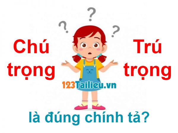 Chú trọng hay Trú trọng là đúng chính tả? Chỉ 75% đáp đúng