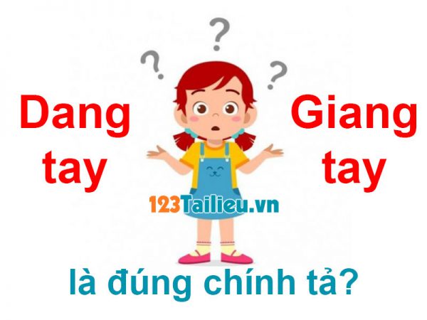 Dang tay hay Giang tay là đúng chính tả? Đến 40% bị mắc sai lầm