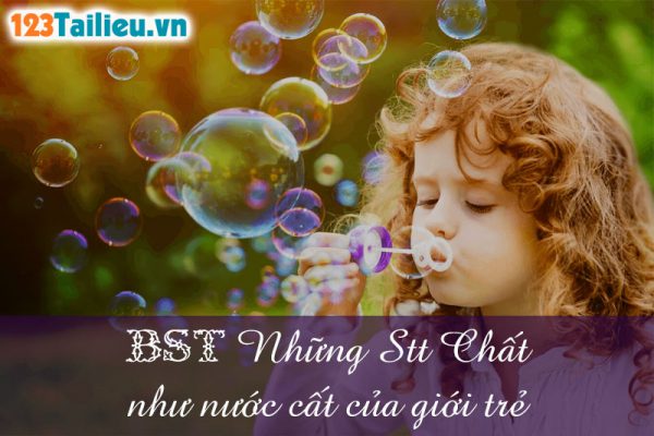 BST Những Stt Chất như nước cất của giới trẻ