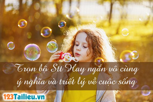 Trọn bộ Stt Hay ngắn vô cùng ý nghĩa và triết lý về cuộc sống