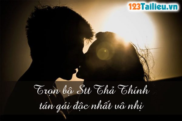 Trọn bộ Stt Thả Thính tán gái độc nhất vô nhị