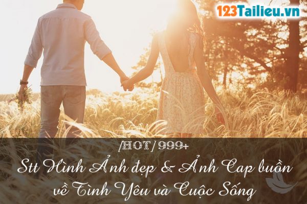 [HOT] 999+ Stt Hình Ảnh đẹp & Ảnh Cap buồn về tình yêu và cuộc sống