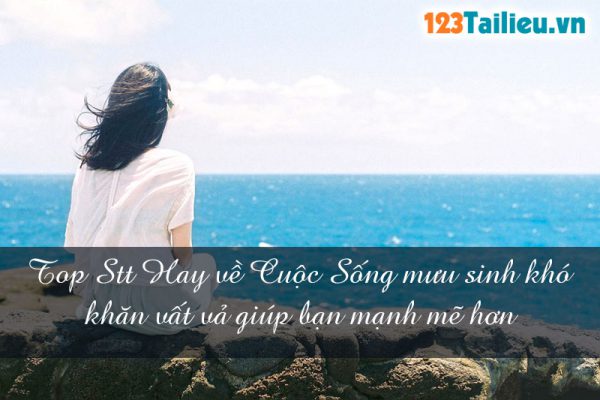 Top Stt Hay về Cuộc Sống mưu sinh khó khăn vất vả giúp bạn mạnh mẽ hơn