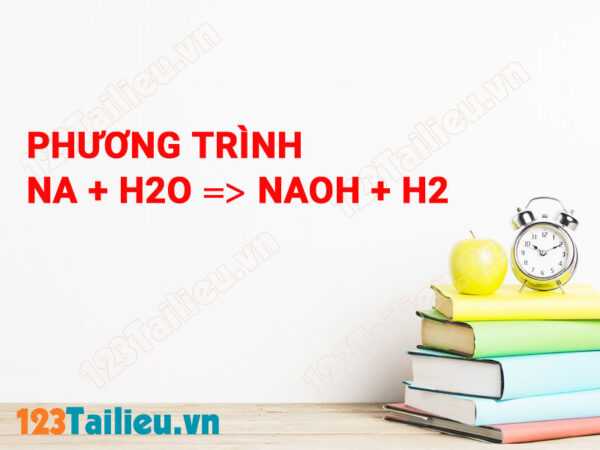 Phương trình Na + H2O → NaOH + H2