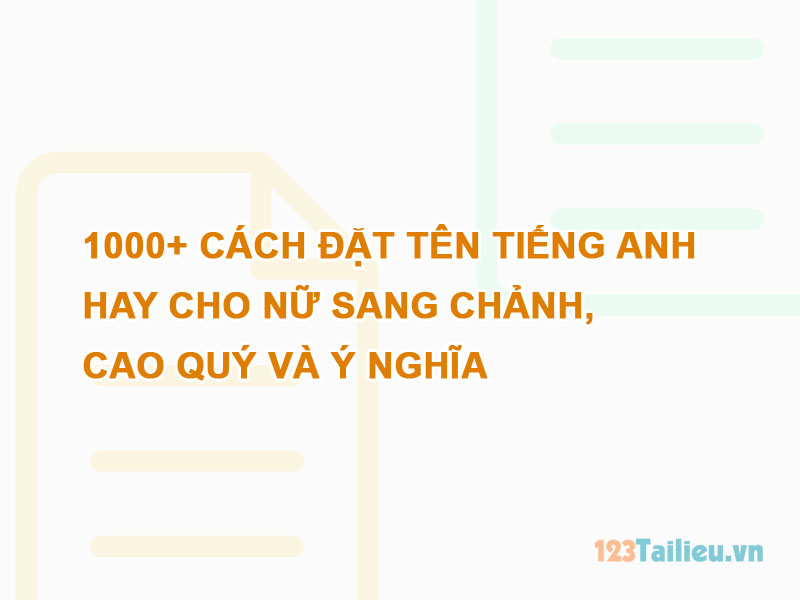 1000+ cách đặt tên tiếng Anh hay cho nữ sang chảnh, cao quý và ý nghĩa 2 1000+ cách đặt tên tiếng Anh hay cho nữ sang chảnh, cao quý và ý nghĩa