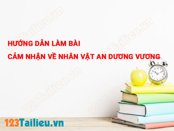 Hướng dẫn làm bài cảm nhận về nhân vật An Dương Vương